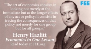 Hazlitt quote: The art of economics consists in looking not merely at the immediate but the longer effects of any act of policy; it consists in tracing the consequences of that policy not merely for one group but for all groups.